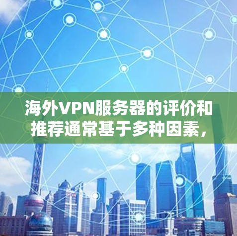 海外VPN服务器的评价和推荐通常基于多种因素，包括服务器的安全性、性能、稳定性、用户反馈以及适用场景等。以下是一些常见的好评服务器和推荐，供您参考