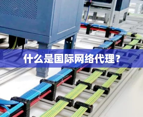 什么是国际网络代理？