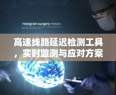 高速线路延迟检测工具，实时监测与应对方案