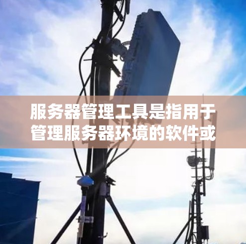 服务器管理工具是指用于管理服务器环境的软件或系统,旨在帮助管理员优化服务器配置、管理用户、存储资源、处理网络连接、支持容错和异常处理等。以下是一些常见的服务器管理工具及其特点 服务器管理工具是指用于管理服务器环境的软件或系统,旨在帮助管理员优化服务器配置、管理用户、存储资源、处理网络连接、支持容错和异常处理等。以下是一些常见的服务器管理工具及其特点