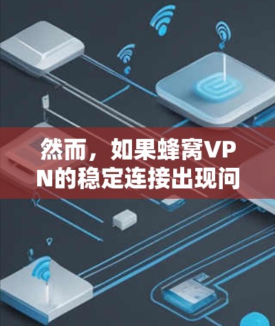 然而,如果蜂窝VPN的稳定连接出现问题,可能的原因多种多样,以下是一些常见的问题及解决方法 然而,如果蜂窝VPN的稳定连接出现问题,可能的原因多种多样,以下是一些常见的问题及解决方法