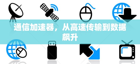 通信加速器，从高速传输到数据飙升