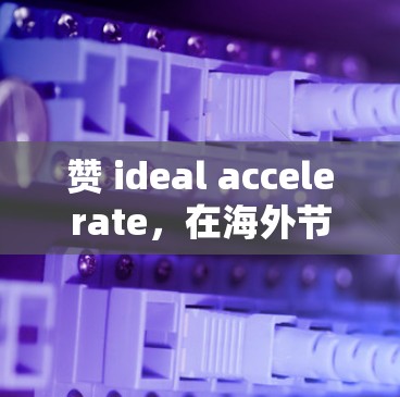 赞 ideal accelerate，在海外节点中开启创新之旅