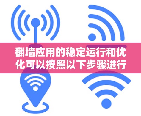 翻墙应用的稳定运行和优化可以按照以下步骤进行