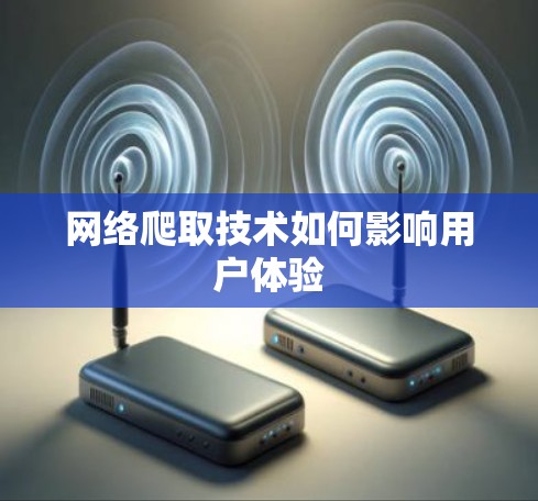 网络爬取技术如何影响用户体验
