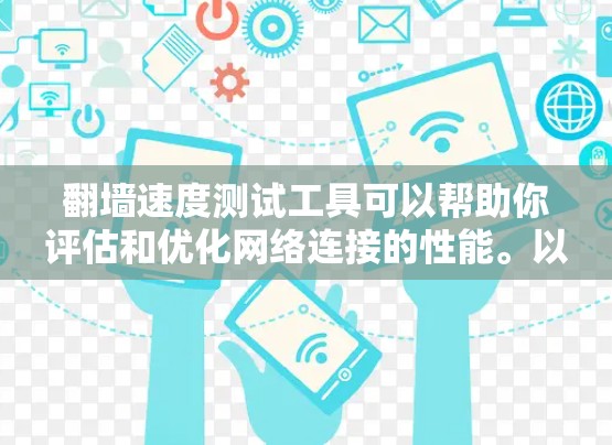 翻墙速度测试工具可以帮助你评估和优化网络连接的性能。以下是一些免费且易于使用的工具，适合用于测试网络速度