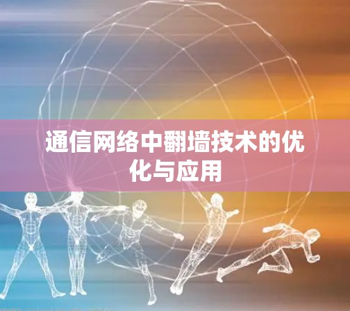 通信网络中翻墙技术的优化与应用