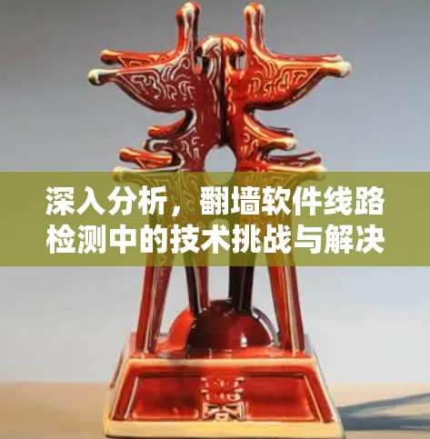 深入分析，翻墙软件线路检测中的技术挑战与解决方案