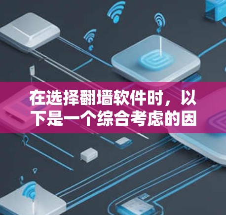 在选择翻墙软件时，以下是一个综合考虑的因素和推荐列表