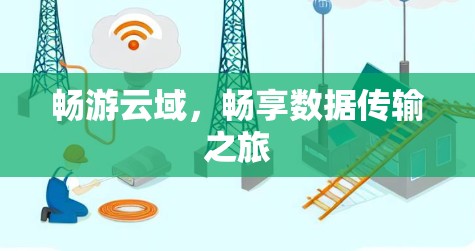 畅游云域，畅享数据传输之旅