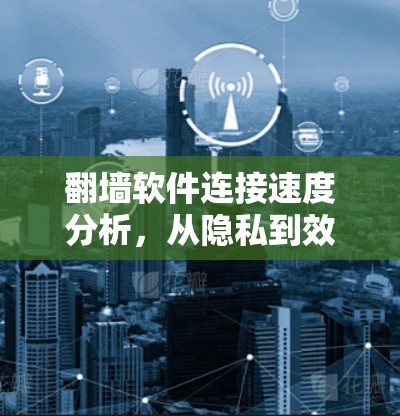 翻墙软件连接速度分析，从隐私到效率的平衡