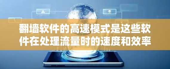 翻墙软件的高速模式是这些软件在处理流量时的速度和效率。以下是对高速模式的详细分析