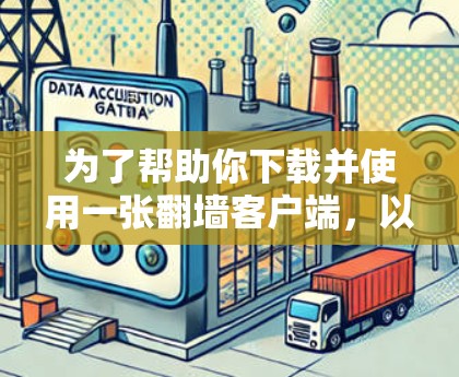 为了帮助你下载并使用一张翻墙客户端，以下是一步步的指南