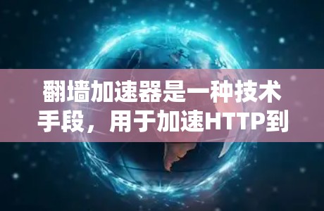 翻墙加速器是一种技术手段，用于加速HTTP到HTTPS的加载速度，从而提升网站的加载速度。它通常通过配置服务器来实现，但其效果取决于服务器的硬件和软件性能。以下是一些关于翻墙加速器线路选择的建议