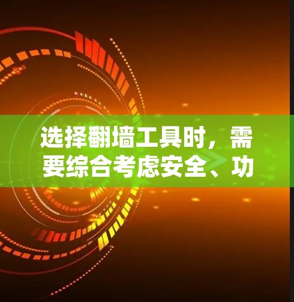 选择翻墙工具时，需要综合考虑安全、功能、设备支持、响应速度、隐私保护、连接到云服务等多方面因素。以下是详细的指南，帮助你高效选择适合自己的翻墙工具